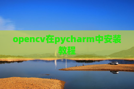 opencv在pycharm中安装教程 opencv在pycharm中安装教程